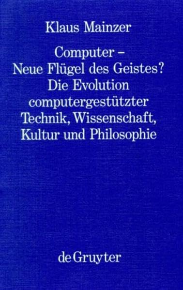 Computer - Neue Flügel des Geistes?: Die Evolution computergestützter Technik, Wissenschaft, Kultur und Philosophie (Philosophie und Wissenschaft, 9, Band 9) Philosophy