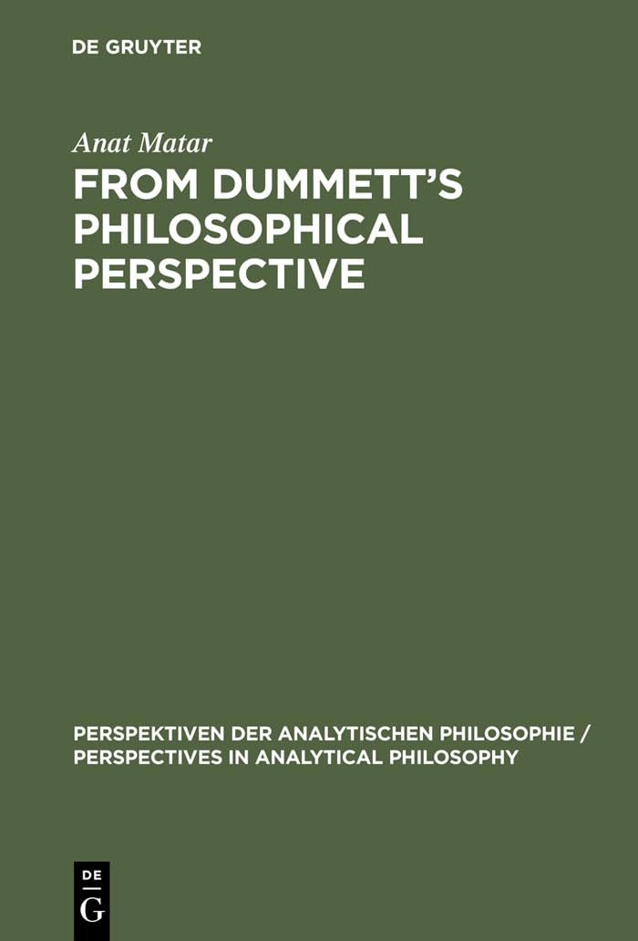 From Dummett's Philosophical Perspective (Perspektiven der Analytischen Philosophie / Perspectives in Analytical Philosophy, 15) Philosophy