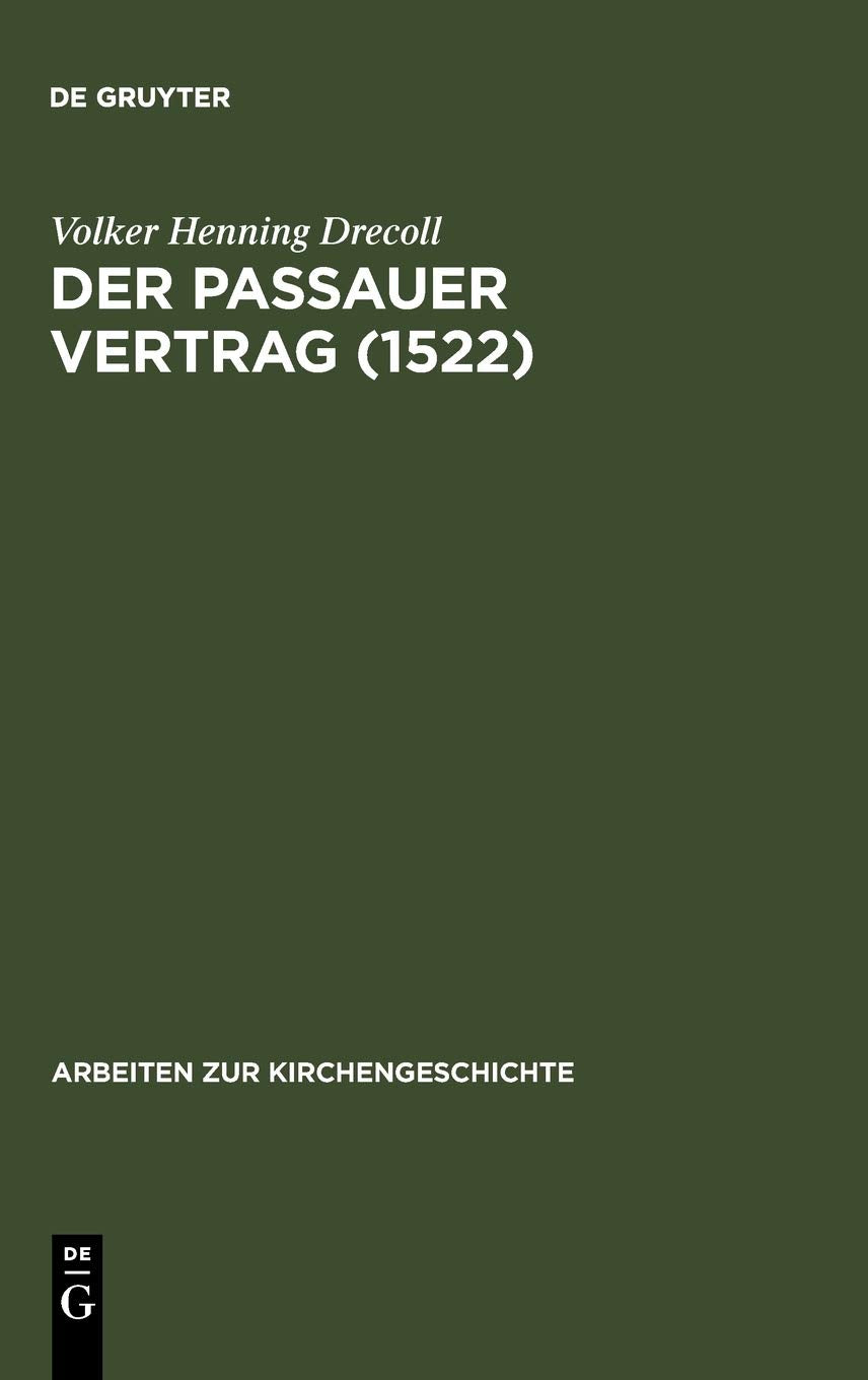 Der Passauer Vertrag (1552): Einleitung und Edition (Arbeiten zur Kirchengeschichte, 79) Philosophy