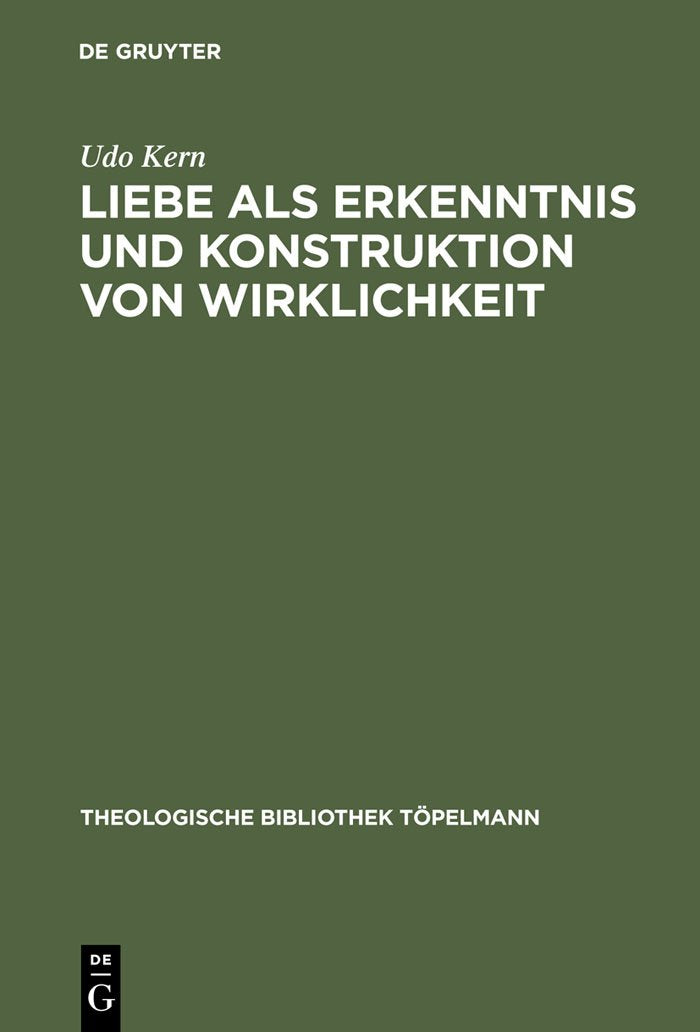 Liebe als Erkenntnis und Konstruktion von Wirklichkeit: "Erinnerung" an ein stets aktuales Erkenntnispotential (Theologische Bibliothek Töpelmann, 109) Philosophy