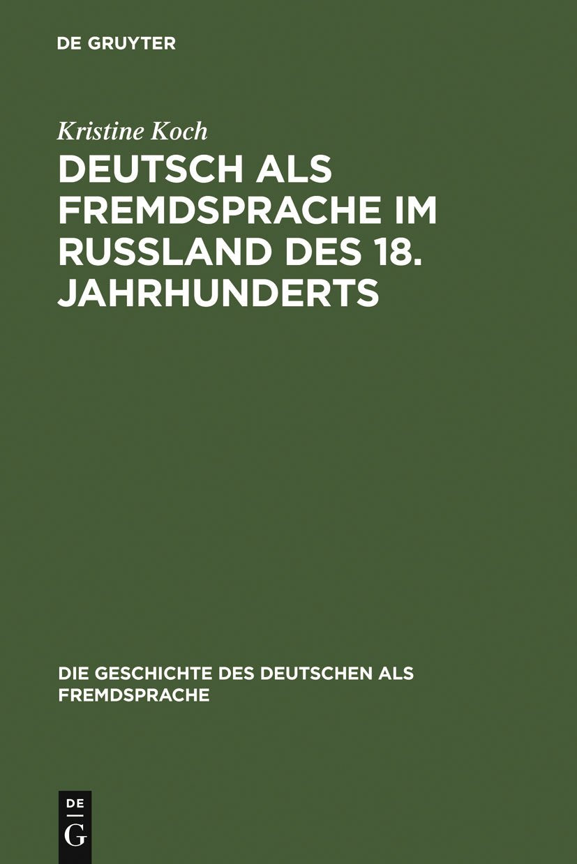 Deutsch als Fremdsprache im Rußland des 18. Jahrhunderts: Ein Beitrag zur Geschichte des Fremdsprachenlernens in Europa und zu den deutsch-russischen ... des Deutschen als Fremdsprache, 1, Band 1) Books