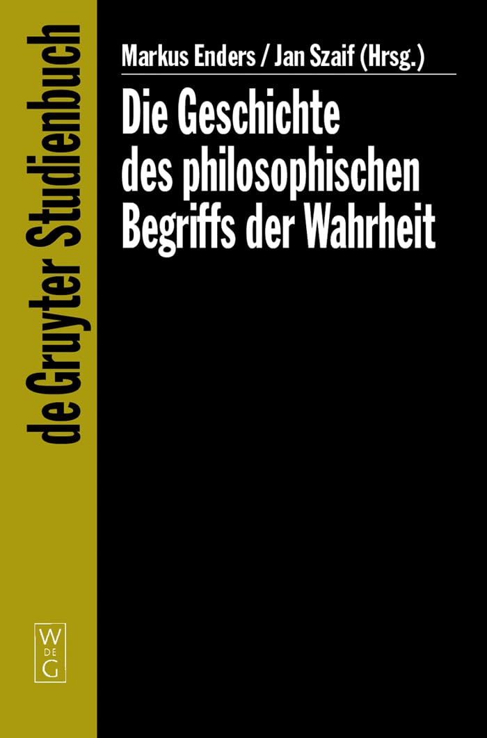 Die Geschichte des philosophischen Begriffs der Wahrheit (De Gruyter Studienbuch) Philosophy