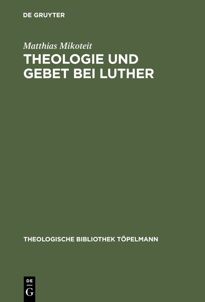 Theologie und Gebet bei Luther: Untersuchungen zur Psalmenvorlesung 1532-1535 (Theologische Bibliothek Töpelmann, 124) Philosophy