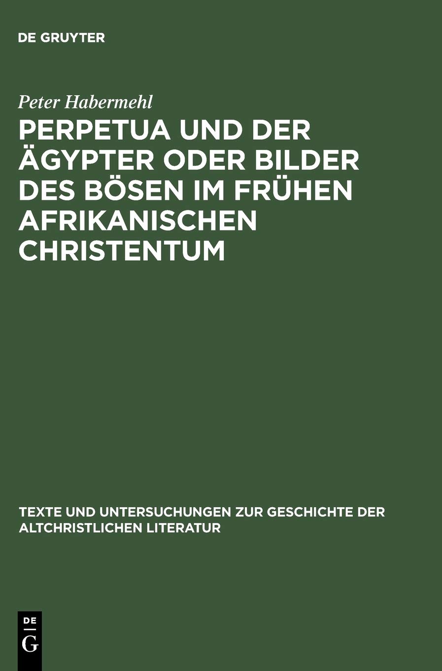 Perpetua und der Ägypter oder Bilder des Bösen im frühen afrikanischen Christentum: Ein Versuch zur Passio sanctarum Perpetuae et Felicitatis (Texte ... der altchristlichen Literatur, 140, Band 140) Fairy Tales & Legends