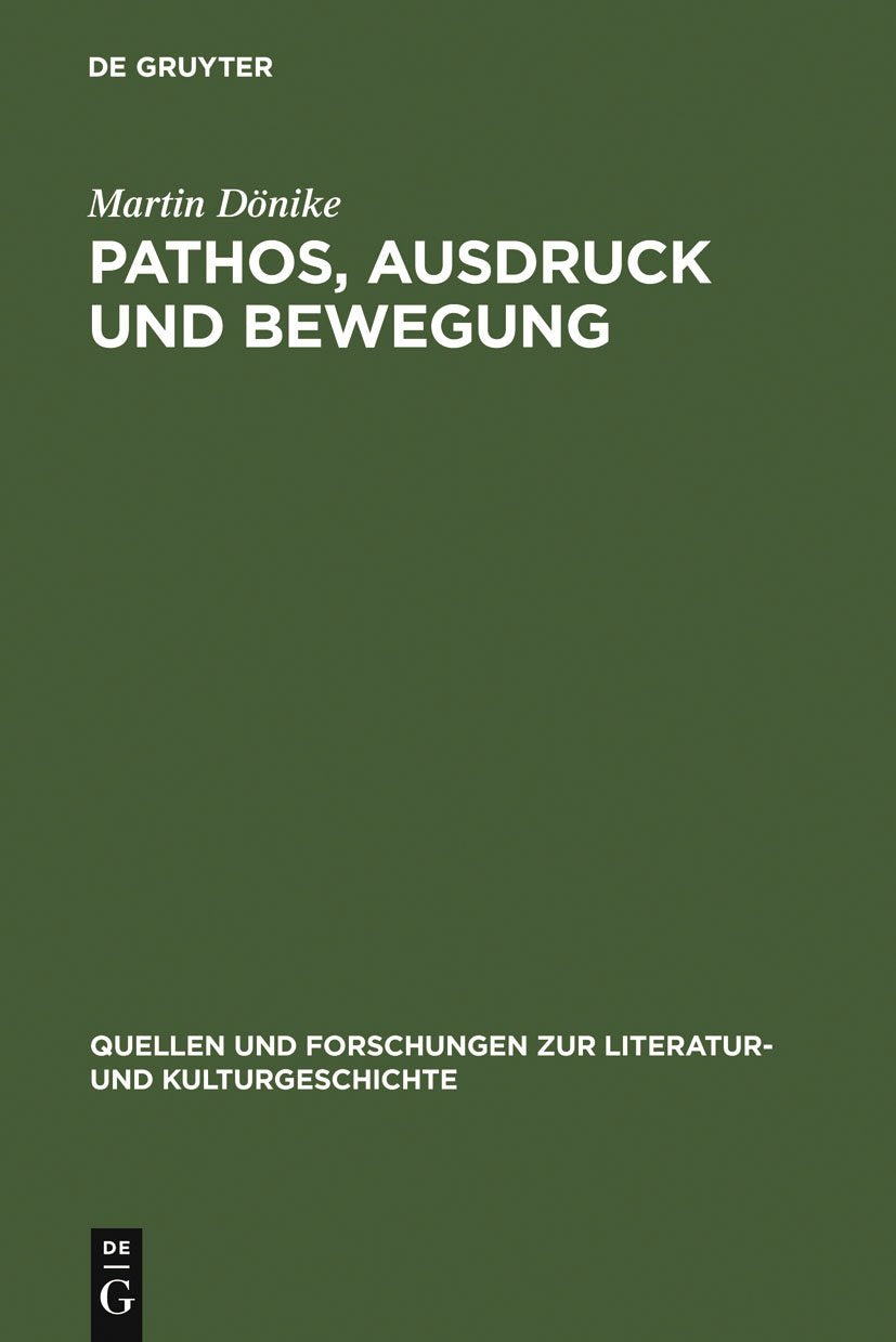 Pathos, Ausdruck und Bewegung: Zur Ästhetik des Weimarer Klassizismus 1796-1806 (Quellen und Forschungen zur Literatur- und Kulturgeschichte, 34 (268)) Philosophy