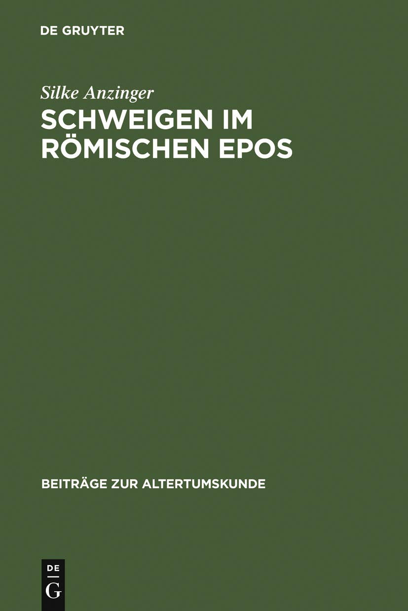 Schweigen im römischen Epos: Zur Dramaturgie der Kommunikation bei Vergil, Lucan, Valerius Flaccus und Statius (Beiträge zur Altertumskunde, 237, Band 237) Social Sciences