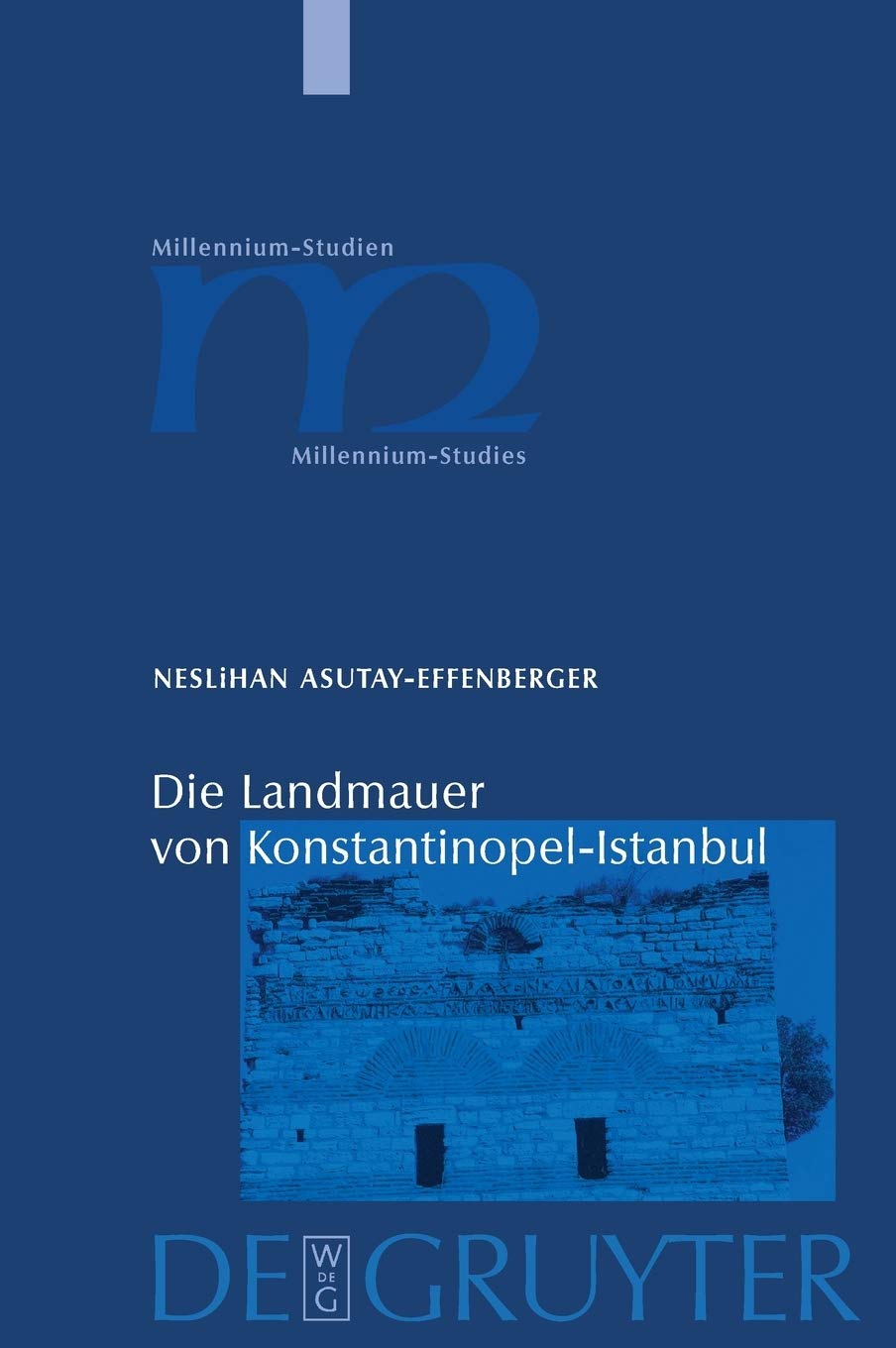Die Landmauer von Konstantinopel-Istanbul: Historisch-topographische und baugeschichtliche Untersuchungen (Millennium-Studien / Millennium Studies, 18) Architecture
