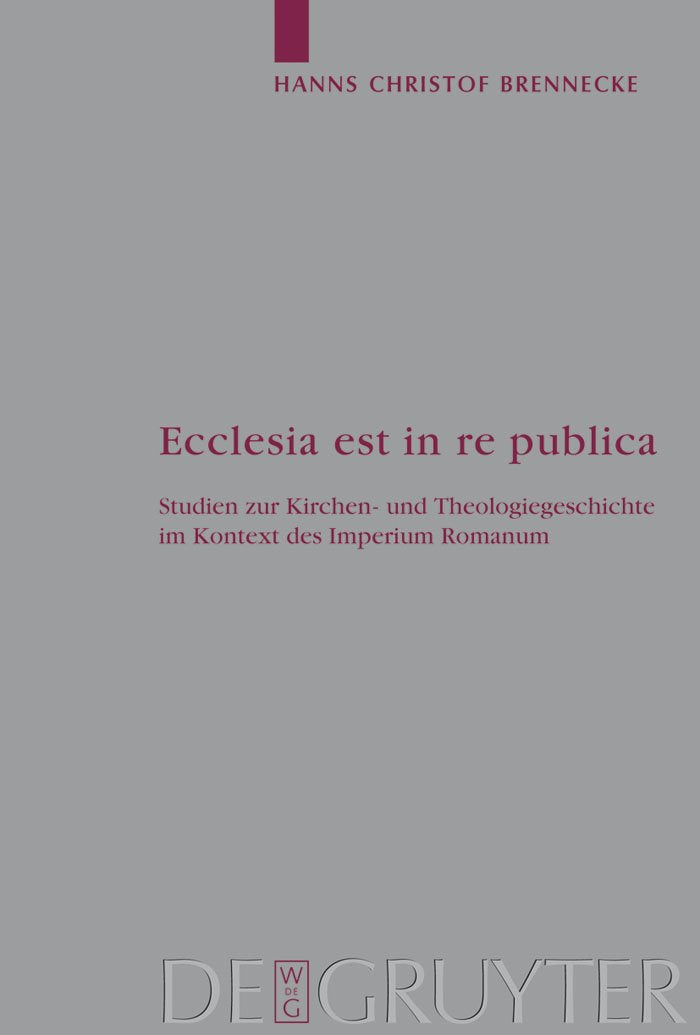 Ecclesia est in re publica: Studien zur Kirchen- und Theologiegeschichte im Kontext des Imperium Romanum (Arbeiten zur Kirchengeschichte, 100) Philosophy