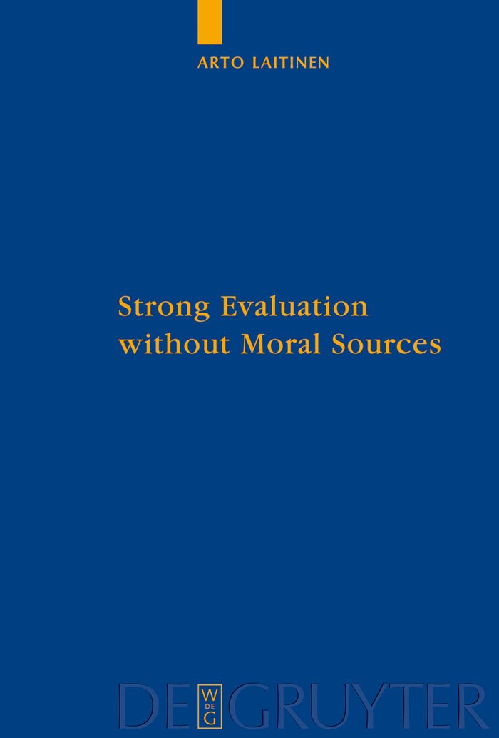 Strong Evaluation without Moral Sources: On Charles Taylor's Philosophical Anthropology and Ethics (Quellen und Studien zur Philosophie, 86) Philosophy