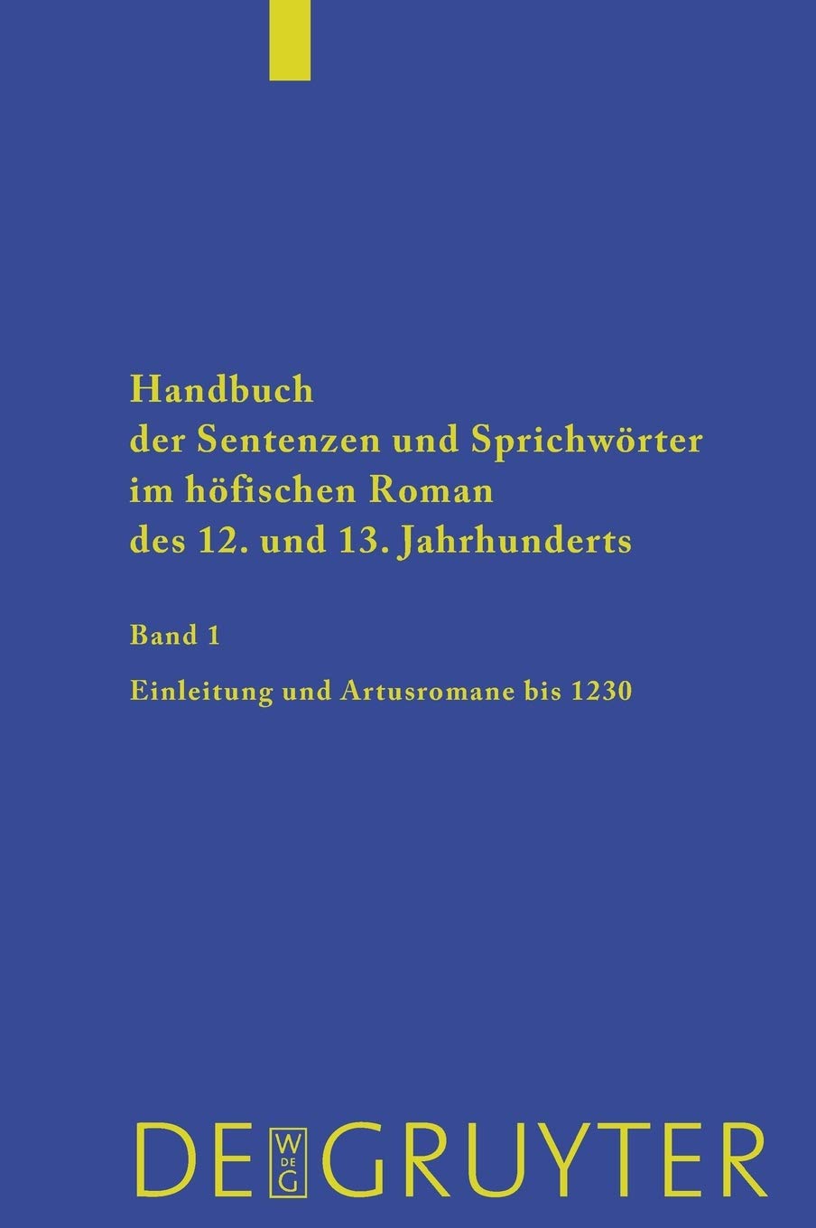 Artusromane bis 1230: Autoren und Werke des deutschsprachigen Kulturraums (Handbuch der Sentenzen und Sprichwörter im höfischen Roman des 12. und 13. Jahrhunderts, Band 1) Social Sciences