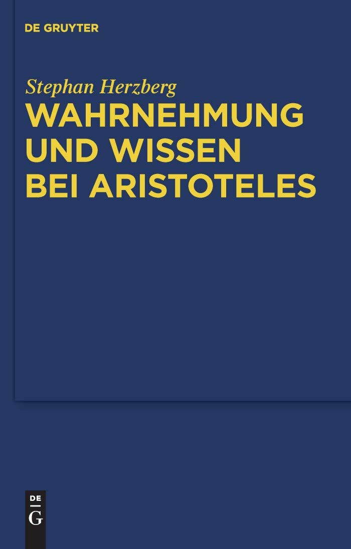 Wahrnehmung und Wissen bei Aristoteles: Zur epistemologischen Funktion der Wahrnehmung (Quellen und Studien zur Philosophie, 97, Band 97) Philosophy