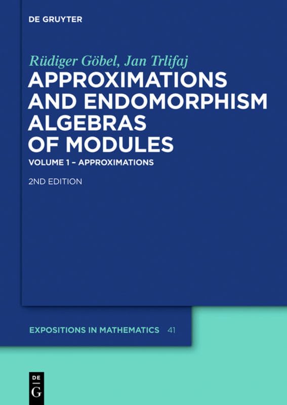 Approximations and Endomorphism Algebras of Modules: Volume 1 – Approximations / Volume 2 – Predictions (De Gruyter Expositions in Mathematics) Mathematics