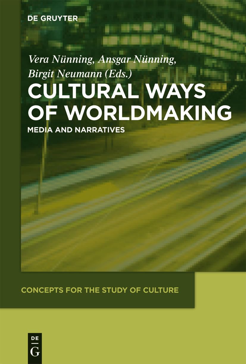 Cultural Ways of Worldmaking: Media and Narratives (Concepts for the Study of Culture (CSC), 1, Band 1) Media & Communication