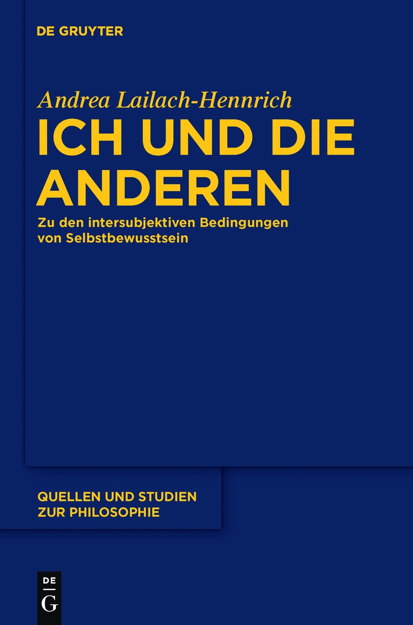Ich und die anderen: Zu den intersubjektiven Bedingungen von Selbstbewusstsein (Quellen und Studien zur Philosophie, 101, Band 101) Philosophy