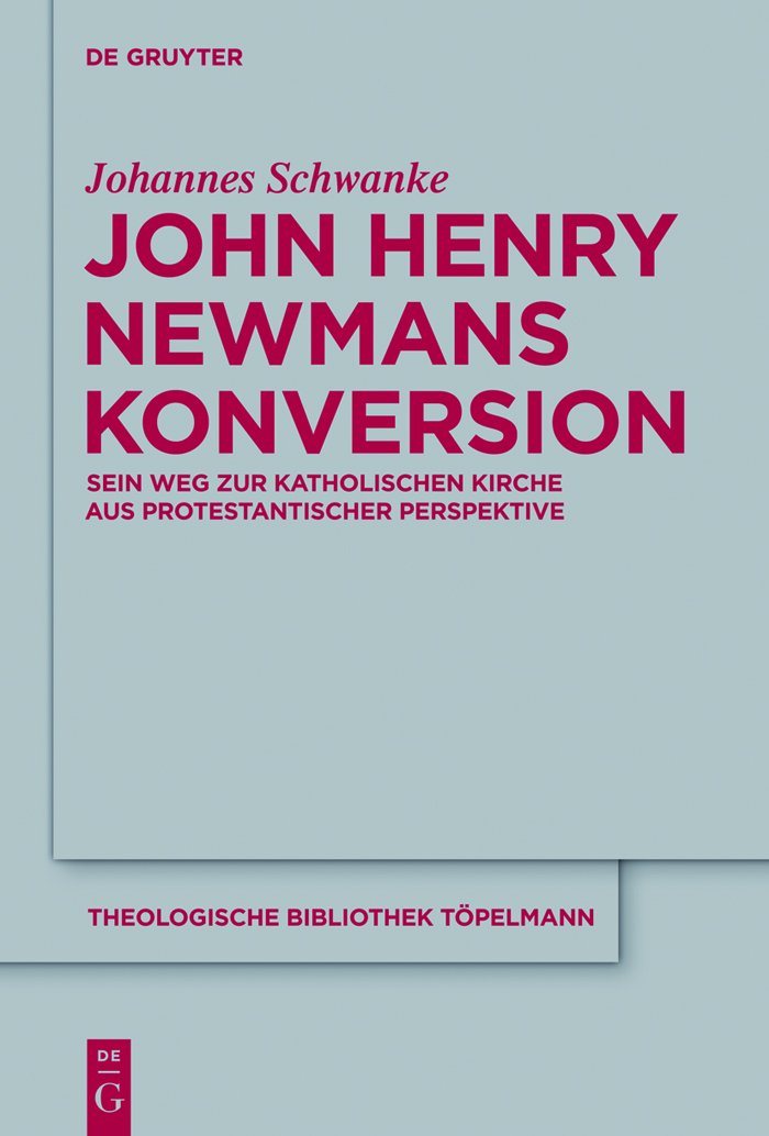 John Henry Newmans Konversion: Sein Weg zur katholischen Kirche aus protestantischer Perspektive (Theologische Bibliothek Töpelmann, 150, Band 150) Religion & Esotericism