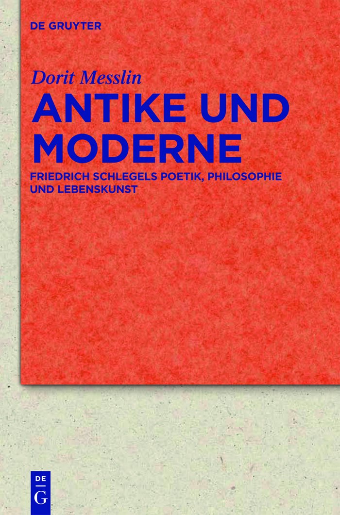 Antike und Moderne: Friedrich Schlegels Poetik, Philosophie und Lebenskunst (Quellen und Forschungen zur Literatur- und Kulturgeschichte, 68 (302), Band 68) Philosophy