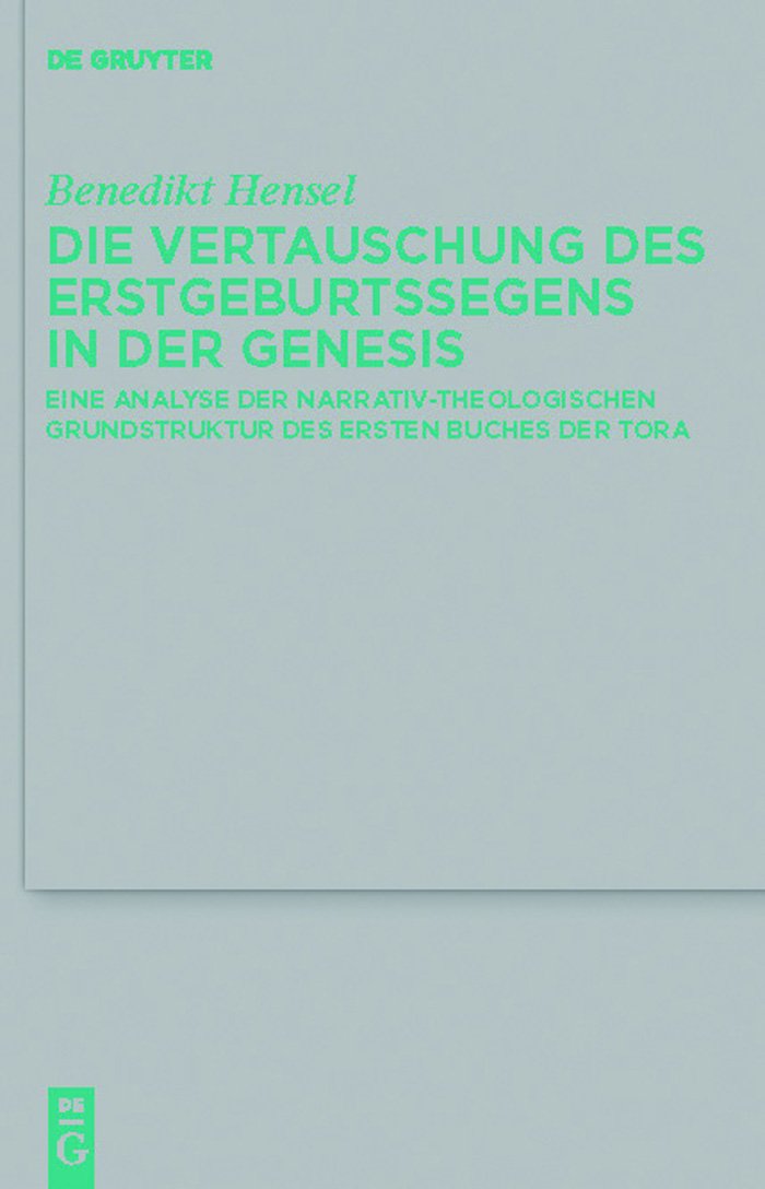 Die Vertauschung des Erstgeburtssegens in der Genesis: Eine Analyse der narrativ-theologischen Grundstruktur des ersten Buches der Tora (Beihefte zur ... Wissenschaft, 423, Band 423) Social Sciences
