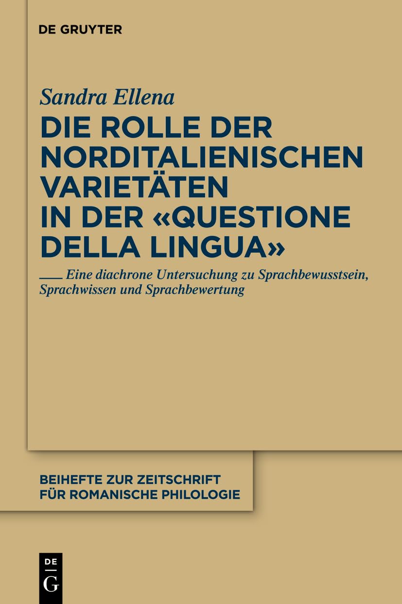 Die Rolle der norditalienischen Varietäten in der "Questione della lingua": Eine diachrone Untersuchung zu Sprachbewusstsein, Sprachwissen und ... Zeitschrift für romanische Philologie, 357) Social Sciences