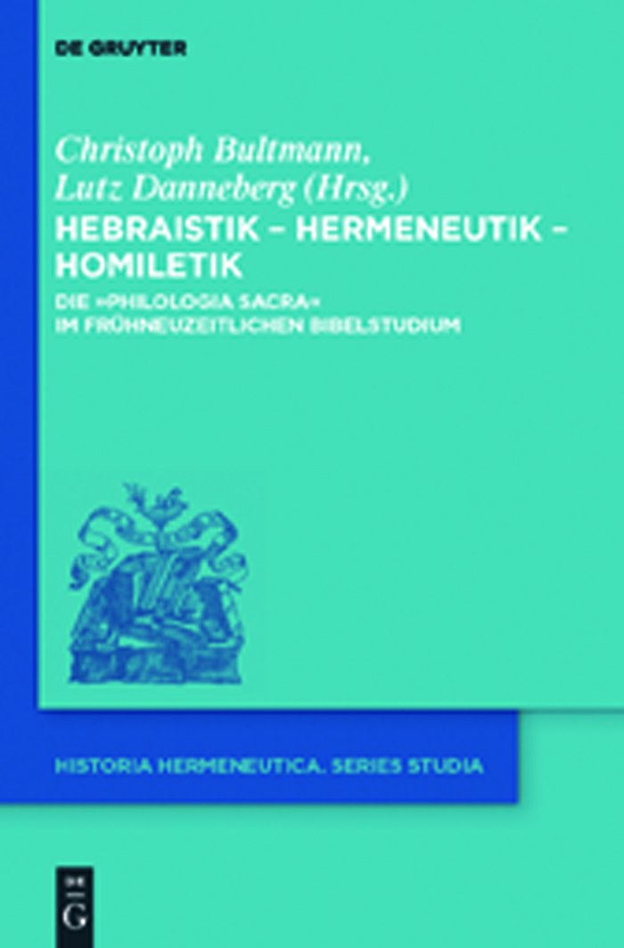 Hebraistik – Hermeneutik – Homiletik: Die „Philologia Sacra“ im frühneuzeitlichen Bibelstudium (Historia Hermeneutica. Series Studia, 10) Philosophy