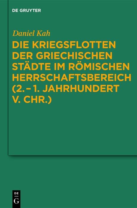 Die Kriegsflotten der griechischen Städte im römischen Herrschaftsbereich (2.–1. Jahrhundert v. Chr.) (Untersuchungen zur antiken Literatur und Geschichte) Social Sciences