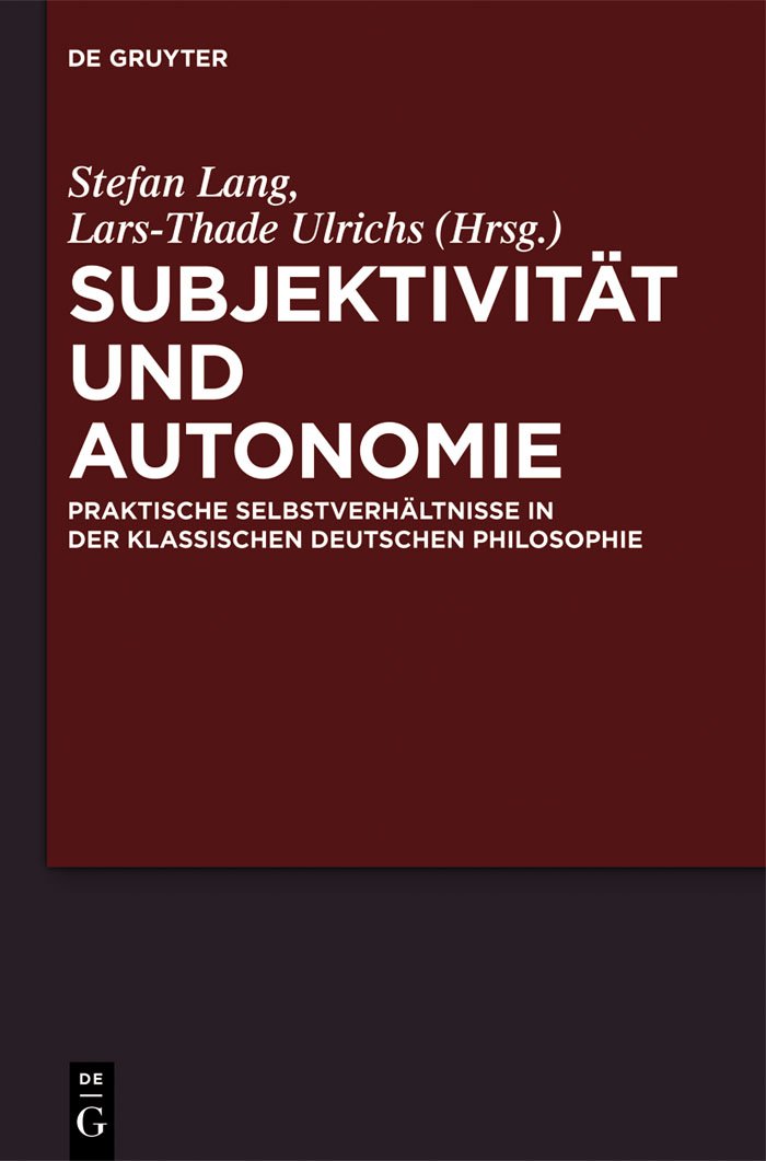 Subjektivität und Autonomie: Praktische Selbstverhältnisse in der klassischen deutschen Philosophie Philosophy