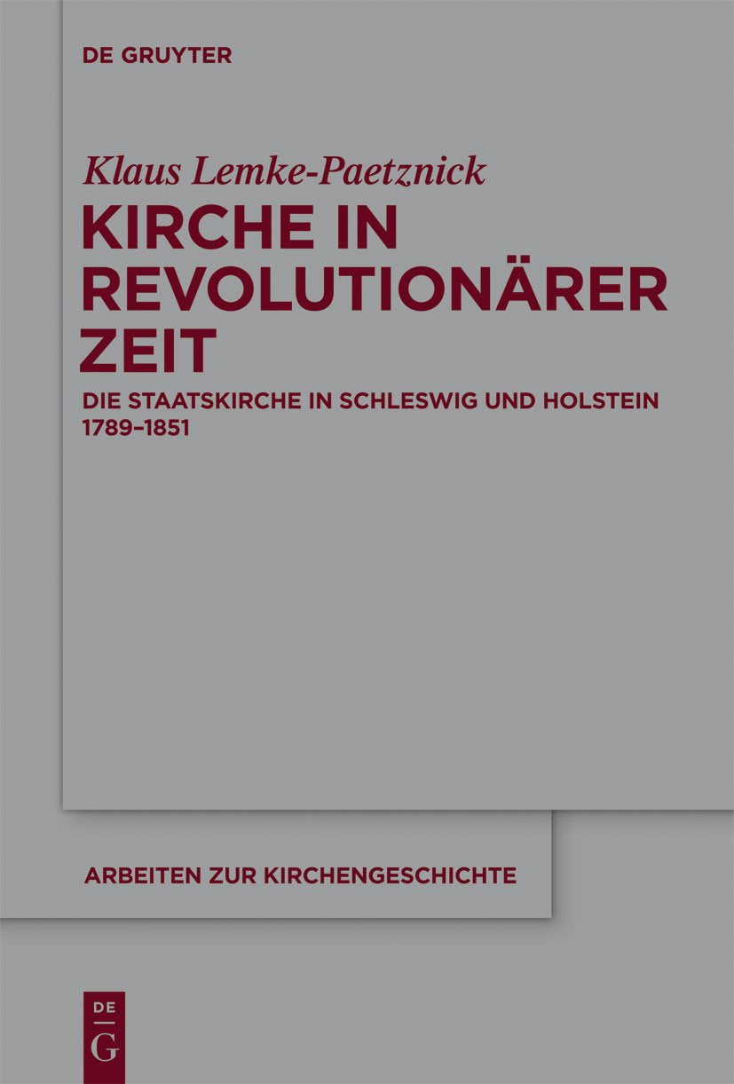Kirche in revolutionärer Zeit: Die Staatskirche in Schleswig und Holstein 1789-1851 (Arbeiten zur Kirchengeschichte, 117, Band 117) Philosophy