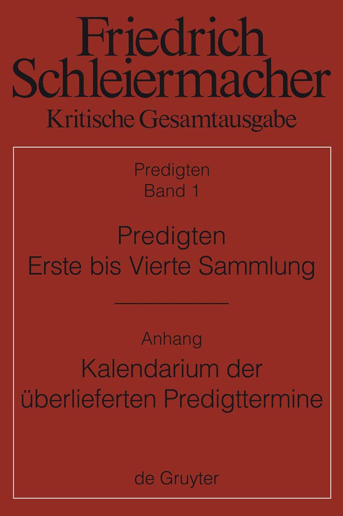 Predigten. Erste bis Vierte Sammlung (1801-1820) mit den Varianten der Neuauflagen (1806-1826): Anhang: Günter Meckenstock, Kalendarium der ... Schleiermachers (Kritische Gesamtausgabe) Philosophy