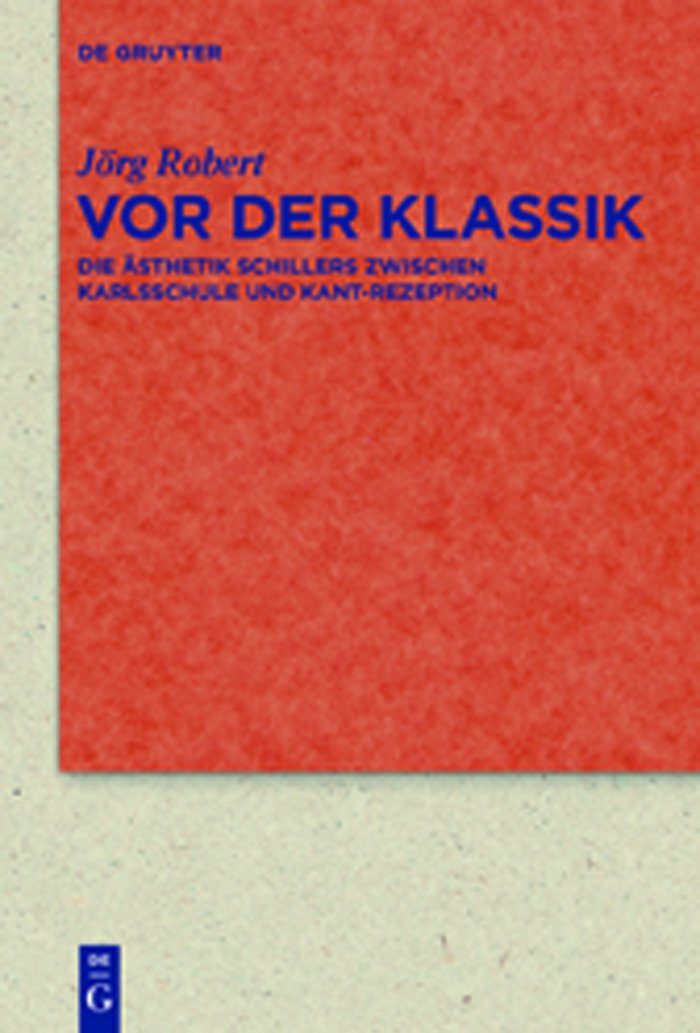 Vor der Klassik: Die Ästhetik Schillers zwischen Karlsschule und Kant-Rezeption (Quellen und Forschungen zur Literatur- und Kulturgeschichte, 72 (306), Band 72) Philosophy