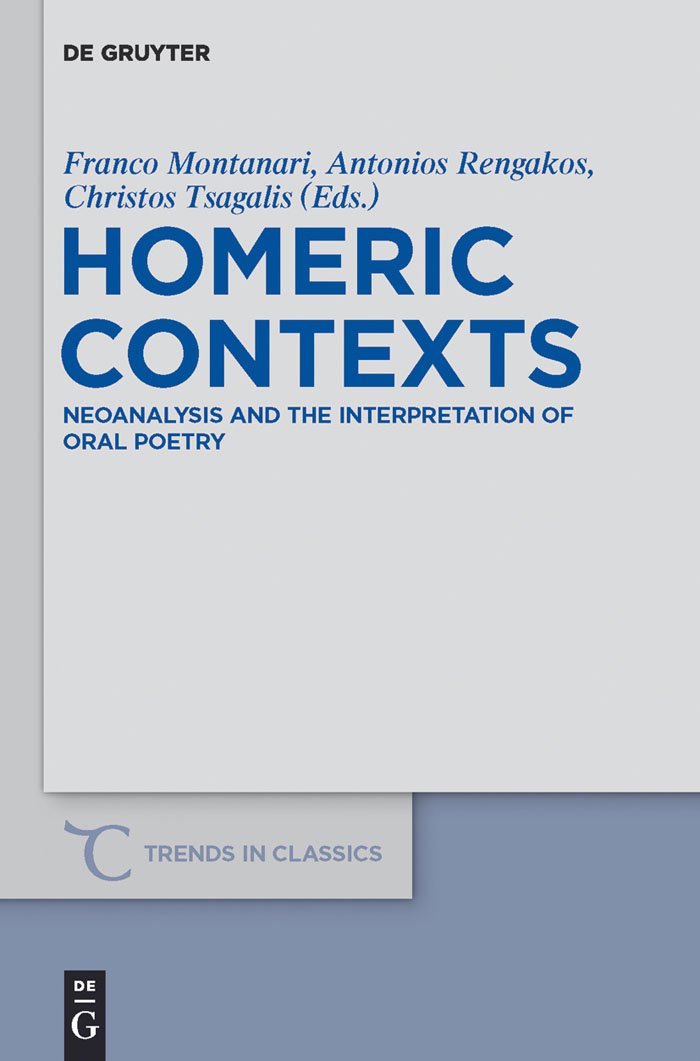 Homeric Contexts: Neoanalysis and the Interpretation of Oral Poetry (Trends in Classics - Supplementary Volumes, 12) Poetry