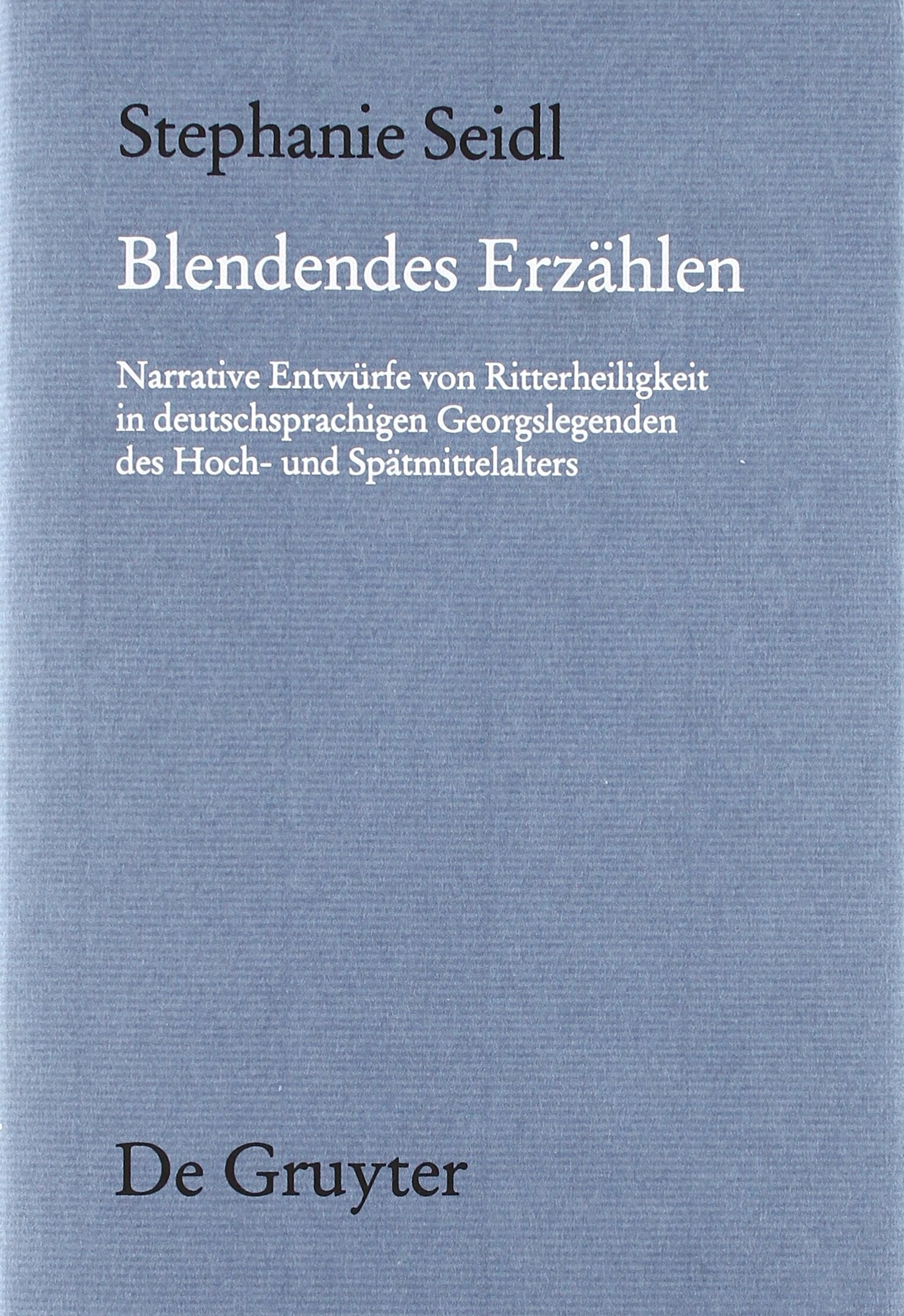 Blendendes Erzählen: Narrative Entwürfe von Ritterheiligkeit in deutschsprachigen Georgslegenden des Hoch- und Spätmittelalters (Münchener Texte und ... deutschen Literatur des Mittelalters, 141) Contemporary literature Books