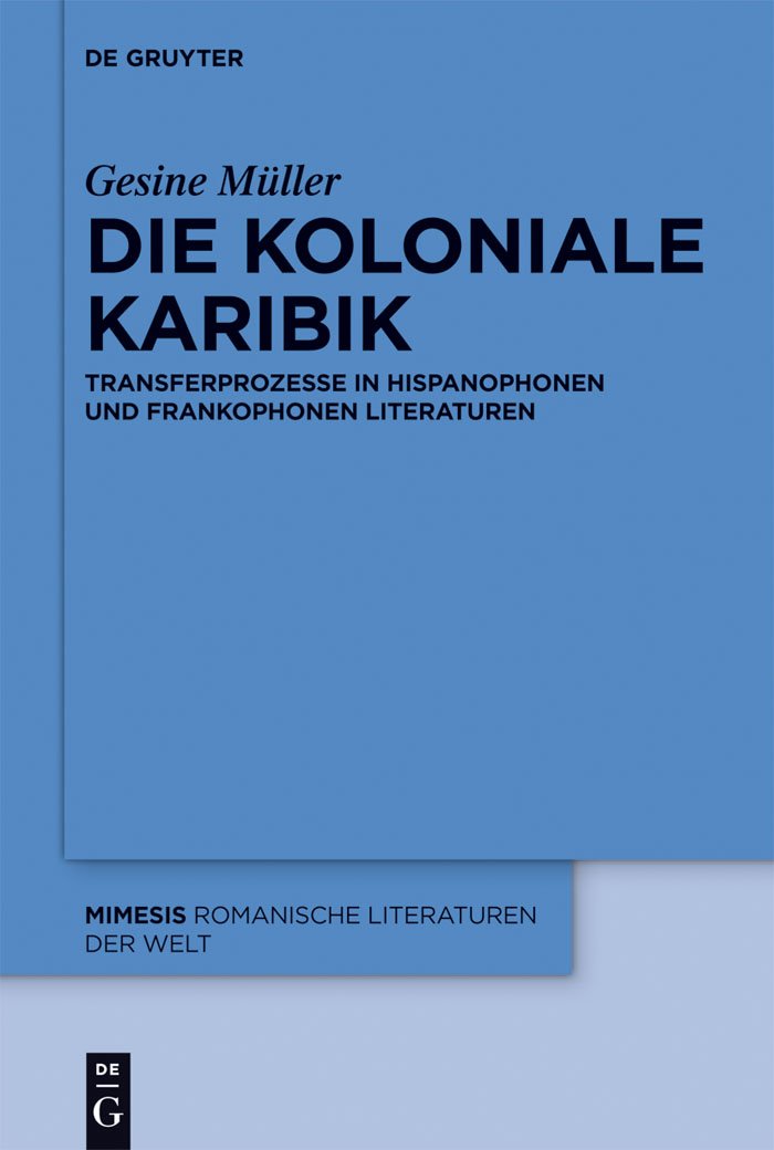 Die koloniale Karibik: Transferprozesse in hispanophonen und frankophonen Literaturen (Mimesis, 53, Band 53) Contemporary literature