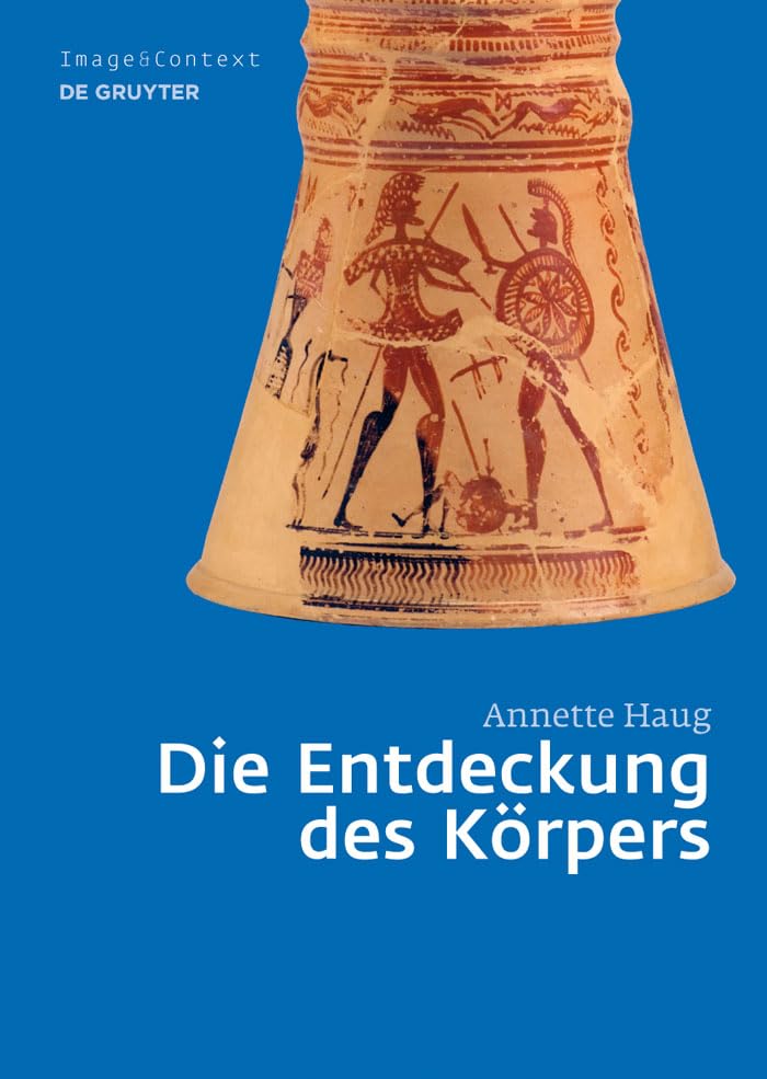 Die Entdeckung des Körpers: Körper- und Rollenbilder im Athen des 8. und 7. Jahrhunderts v. Chr. (Image & Context, 10, Band 10) Social Sciences