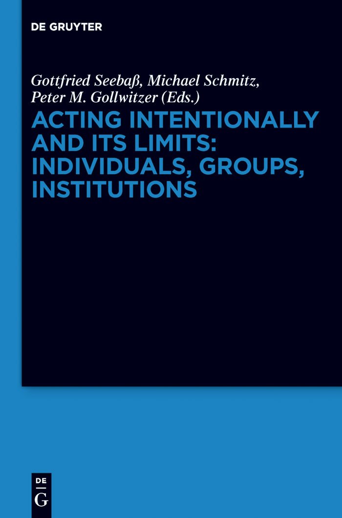 Acting Intentionally and Its Limits: Individuals, Groups, Institutions: Interdisciplinary Approaches Law