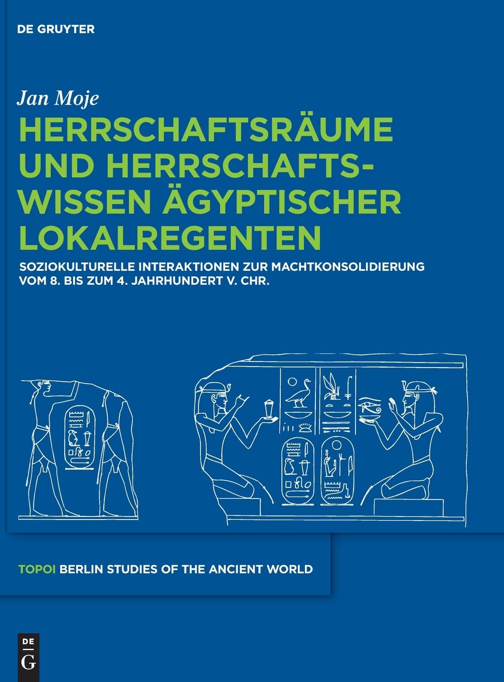 Herrschaftsräume und Herrschaftswissen ägyptischer Lokalregenten: Soziokulturelle Interaktionen zur Machtkonsolidierung vom 8. bis zum 4. Jahrhundert ... Berliner Studien der Alten Welt, 21, Band 21) Social Sciences