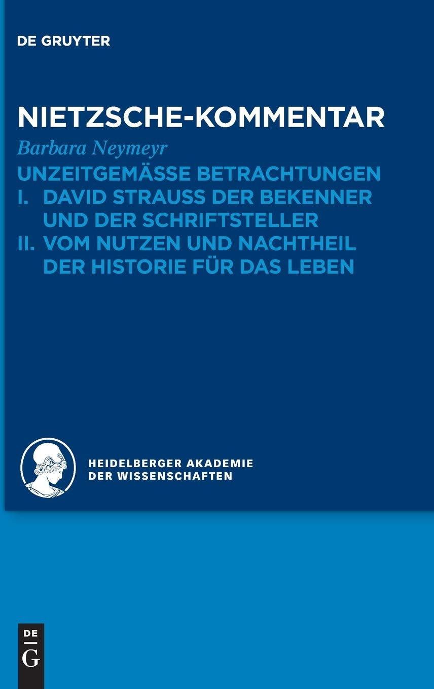 Kommentar zu Nietzsches "Unzeitgemässen Betrachtungen": I. David Strauss der Bekenner und der Schriftsteller. II. Vom Nutzen und Nachtheil der ... zu Friedrich Nietzsches Werken, Band 1) Philosophy
