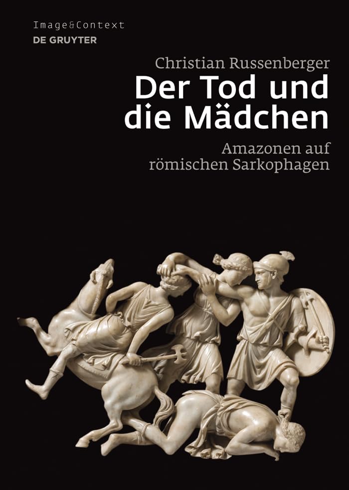 Der Tod und die Mädchen: Amazonen auf römischen Sarkophagen (Image & Context, 13, Band 13) Contemporary literature