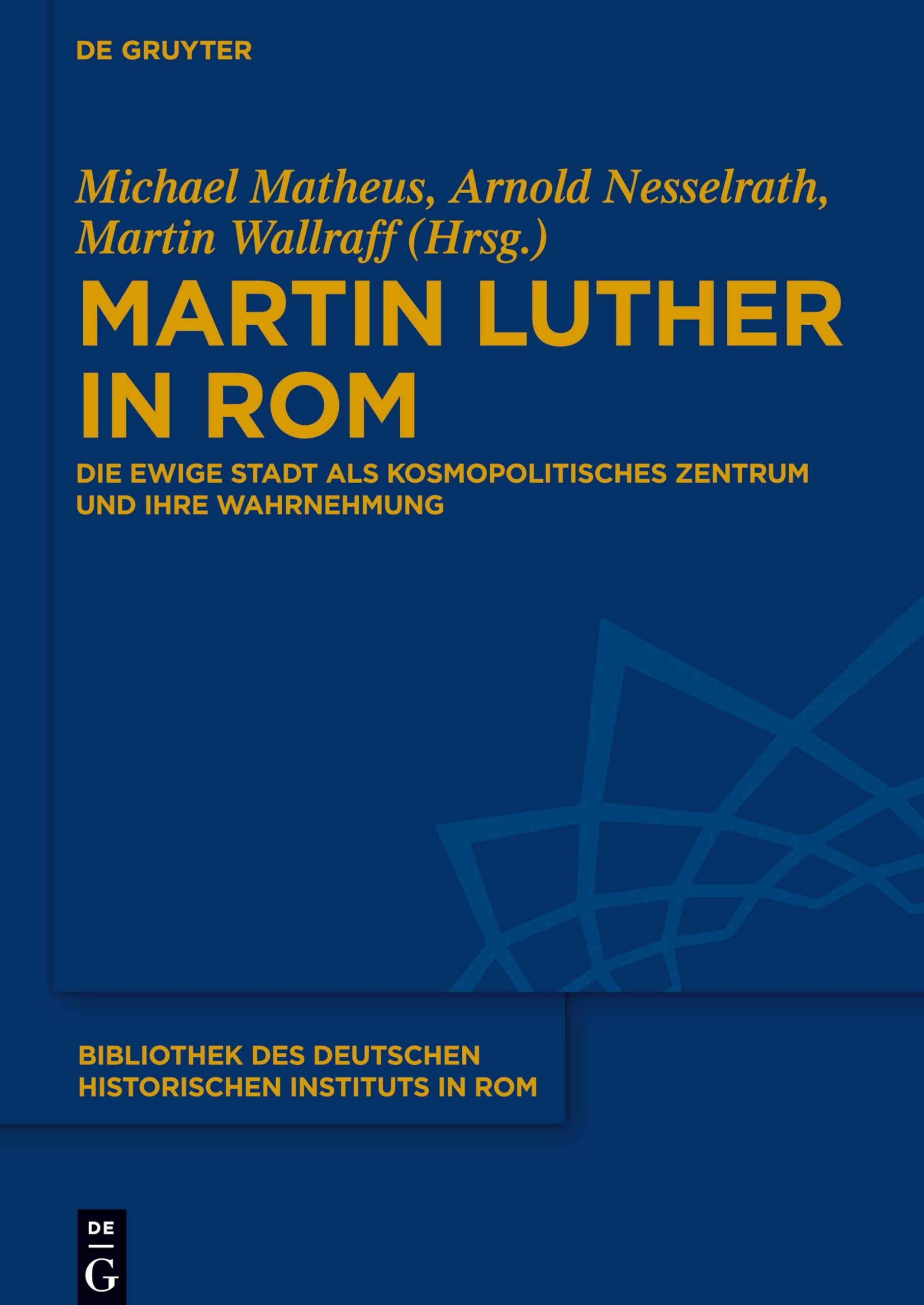 Martin Luther in Rom: Die Ewige Stadt als kosmopolitisches Zentrum und ihre Wahrnehmung (Bibliothek des Deutschen Historischen Instituts in Rom, 134, Band 134) Art & Literature Books