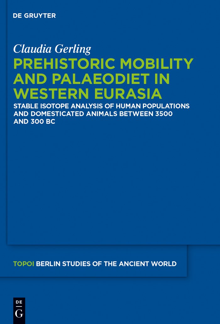 Prehistoric Mobility and Diet in the West Eurasian Steppes 3500 to 300 BC: An Isotopic Approach (Topoi – Berlin Studies of the Ancient World/Topoi – Berliner Studien der Alten Welt, 25, Band 25) Law