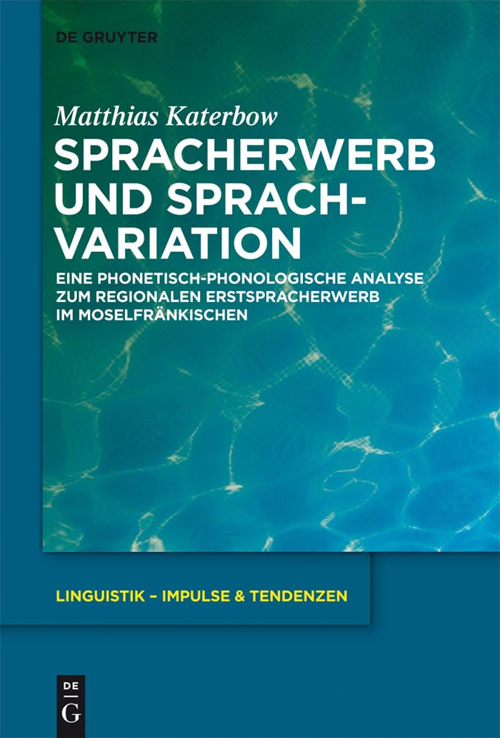 Spracherwerb und Sprachvariation: Eine phonetisch-phonologische Analyse zum regionalen Erstspracherwerb im Moselfränkischen (Linguistik – Impulse & Tendenzen, 51, Band 51) Social Sciences