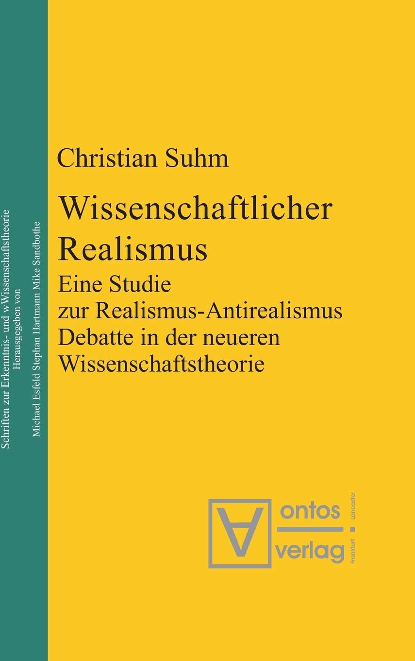 Wissenschaftlicher Realismus: Eine Studie zur Realismus-Antirealismus-Debatte in der neueren Wissenschaftstheorie (Epistemische Studien / Epistemic Studies, 6, Band 6) Philosophy