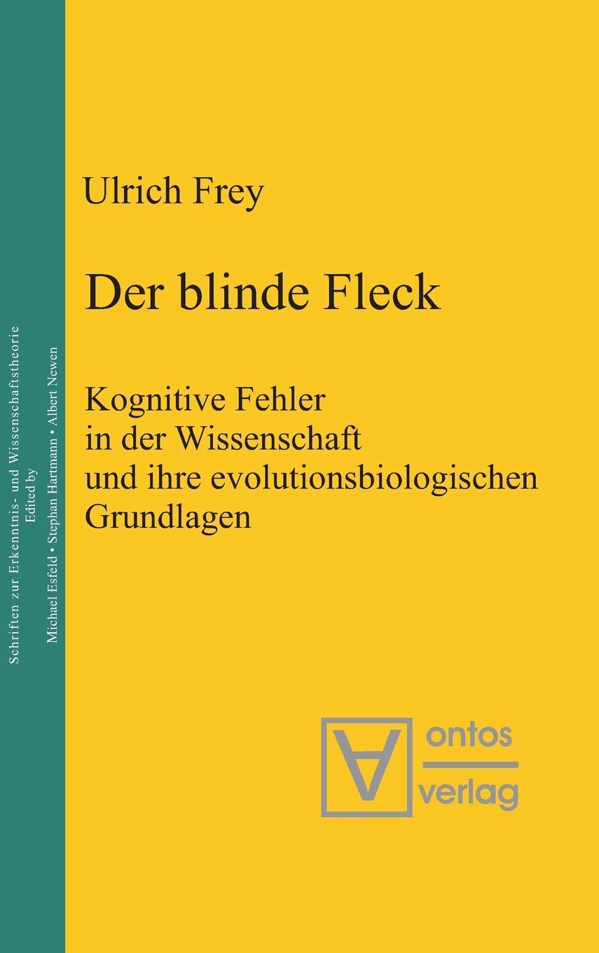 Der blinde Fleck: Kognitive Fehler in der Wissenschaft und ihre evolutionsbiologischen Grundlagen (Epistemische Studien / Epistemic Studies, 13, Band 13) Philosophy