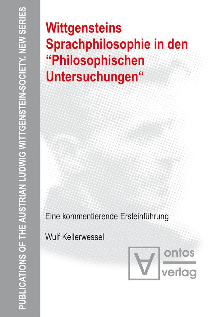 Wittgensteins Sprachphilosophie in den "Philosophischen Untersuchungen": Eine kommentierende Ersteinführung (Publications of the Austrian Ludwig Wittgenstein Society – New Series, 9, Band 9) Philosophy