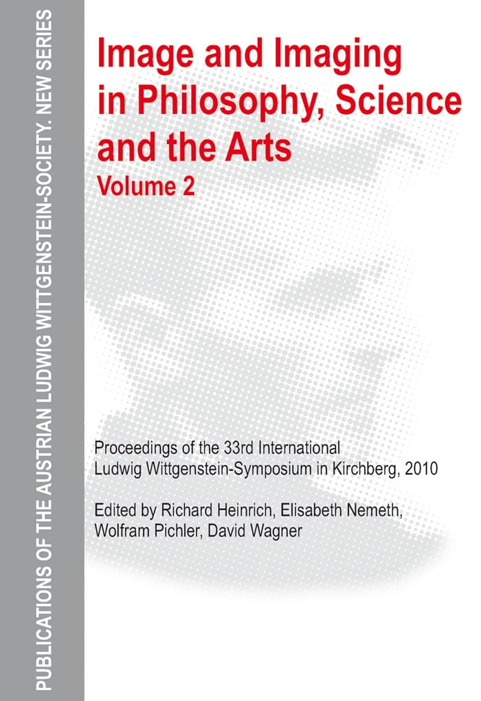 Volume 2: Proceedings of the 33rd International Ludwig Wittgenstein-Symposium in Kirchberg, 2010 (Publications of the Austrian Ludwig Wittgenstein Society – New Series, 17) Philosophy