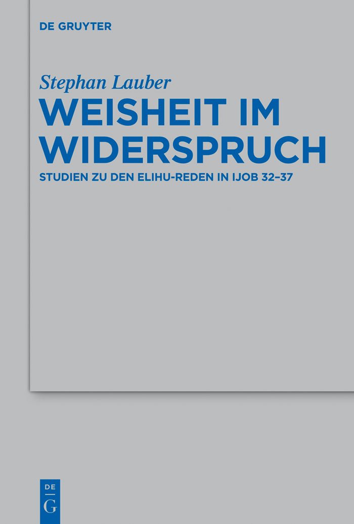 Weisheit im Widerspruch: Studien zu den Elihu-Reden in Ijob 32-37 (Beihefte zur Zeitschrift für die alttestamentliche Wissenschaft, 454, Band 454) Religion & Esotericism