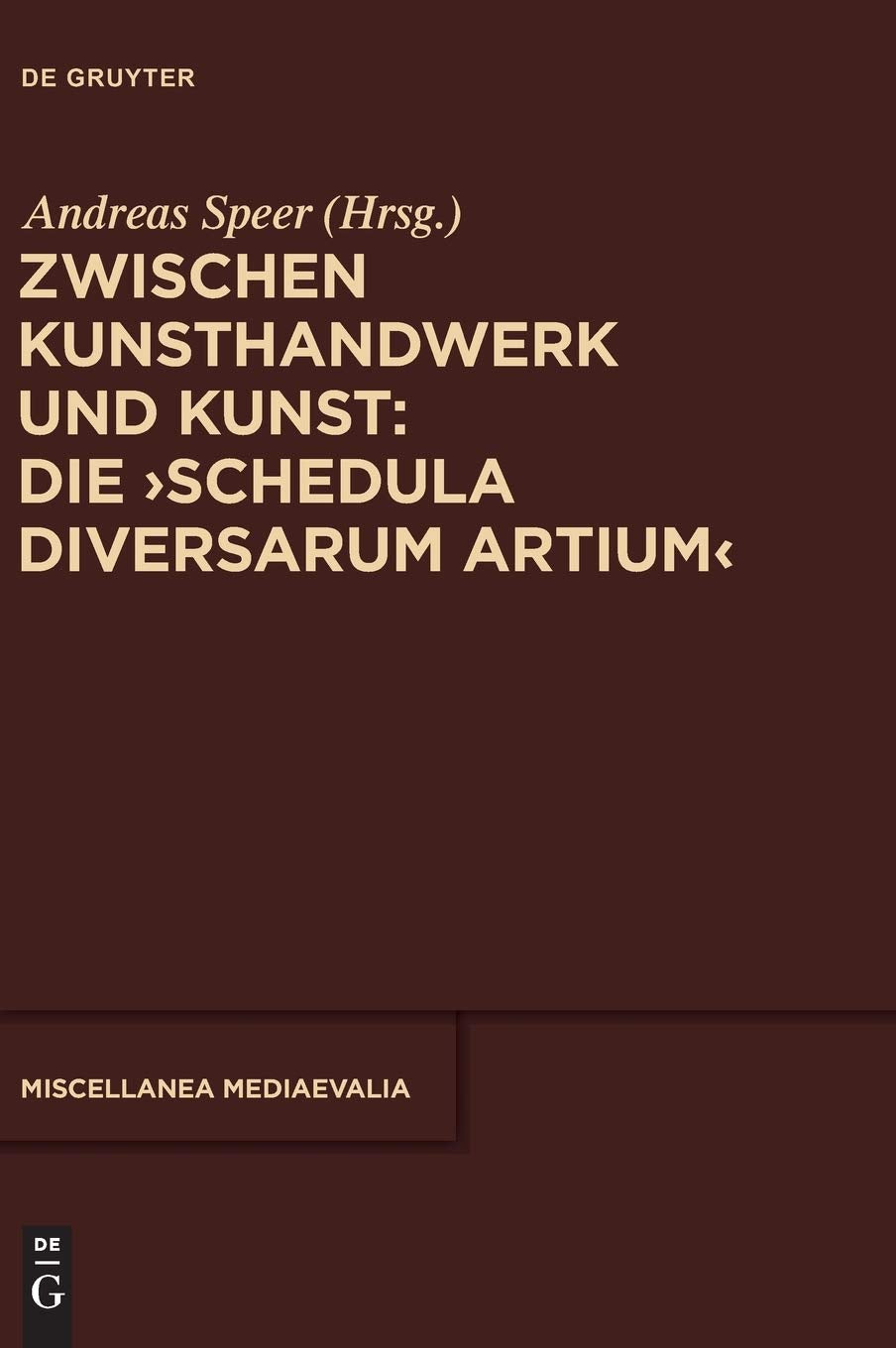 Zwischen Kunsthandwerk und Kunst: Die ‚Schedula diversarum artium‘ (Miscellanea Mediaevalia, 37, Band 37) Philosophy