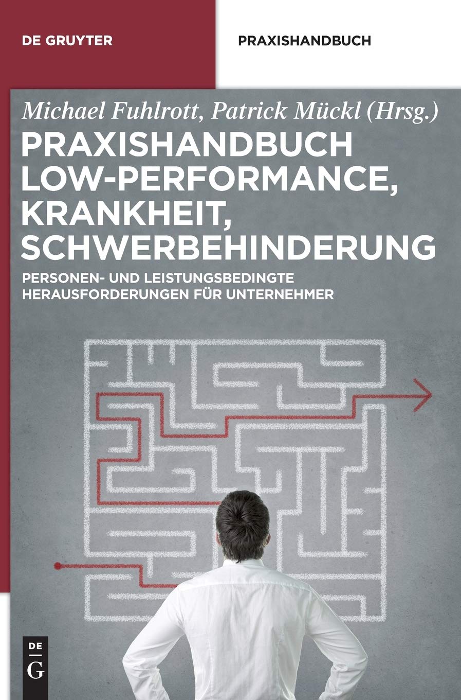 Praxishandbuch Low-Performance, Krankheit, Schwerbehinderung: Personen- und leistungsbedingte Herausforderungen für Unternehmer (De Gruyter Praxishandbuch) Law