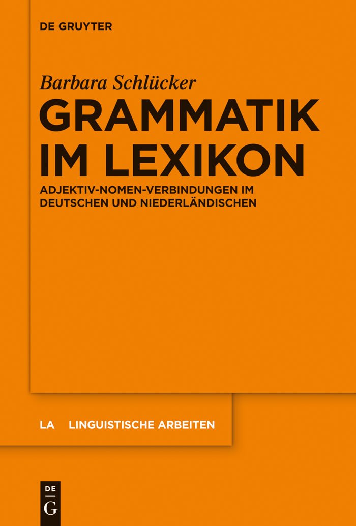 Grammatik im Lexikon: Adjektiv-Nomen-Verbindungen im Deutschen und Niederländischen (Linguistische Arbeiten, 553, Band 553) Social Sciences