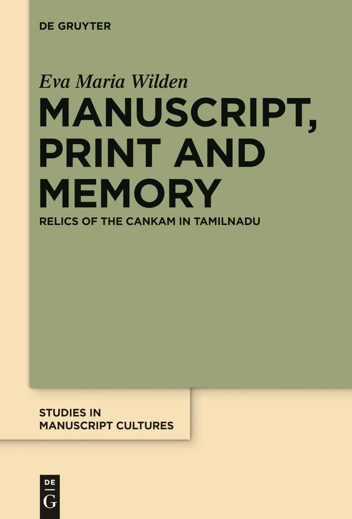 Manuscript, Print and Memory: Relics of the Cankam in Tamilnadu (Studies in Manuscript Cultures, 3, Band 3) Philosophy