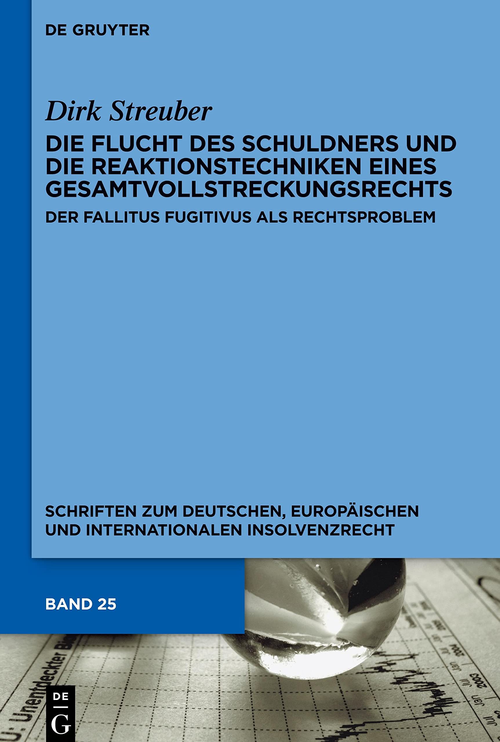 Die Flucht des Schuldners und die Reaktionstechniken eines Gesamtvollstreckungsrechts: Der fallitus fugitivus als Rechtsproblem (Schriften zum ... internationalen Insolvenzrecht, 25, Band 25) Law