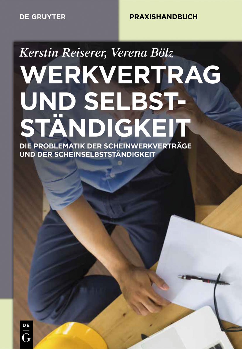 Werkvertrag und Selbstständigkeit: Die Problematik der Scheinwerkverträge und der Scheinselbstständigkeit (De Gruyter Praxishandbuch) Law